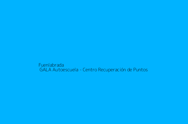Fuenlabrada | GALA Autoescuela - Centro Recuperación de Puntos